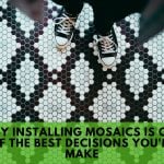 Why Installing Mosaics is One of the Best Decisions You’ll Make